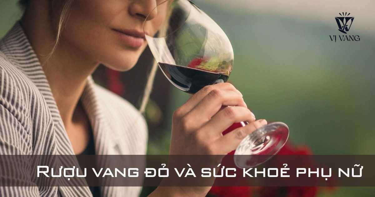 [ Góc Tư Vấn ] Rượu Vang Đỏ Nào Tốt Cho Phụ Nữ